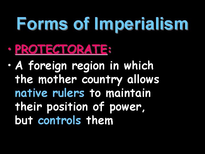 Forms of Imperialism • PROTECTORATE: • A foreign region in which the mother country