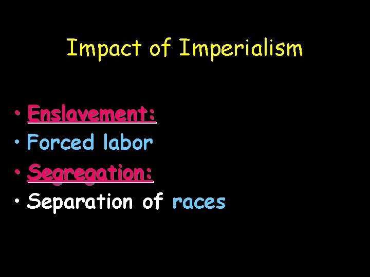 Impact of Imperialism • Enslavement: • Forced labor • Segregation: • Separation of races