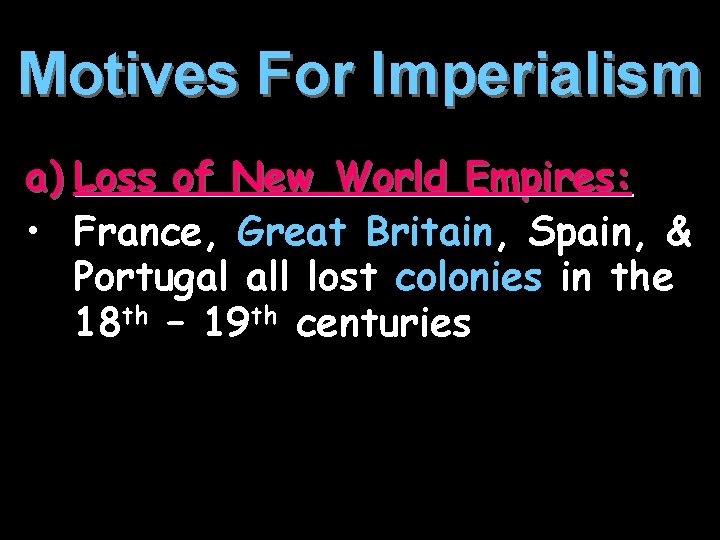 Motives For Imperialism a) Loss of New World Empires: • France, Great Britain, Spain,