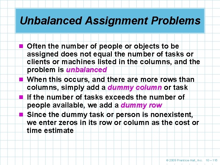 Unbalanced Assignment Problems n Often the number of people or objects to be assigned