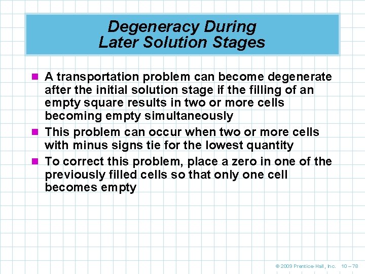 Degeneracy During Later Solution Stages n A transportation problem can become degenerate after the