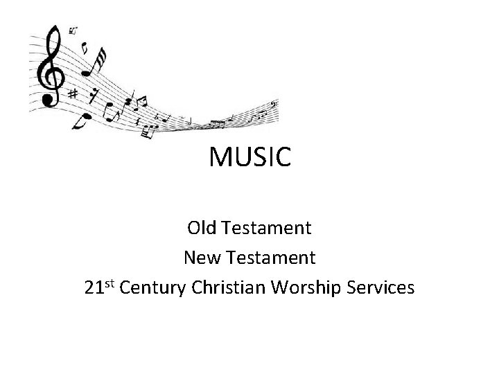 MUSIC Old Testament New Testament 21 st Century Christian Worship Services 
