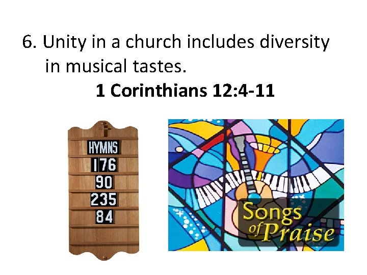 6. Unity in a church includes diversity in musical tastes. 1 Corinthians 12: 4