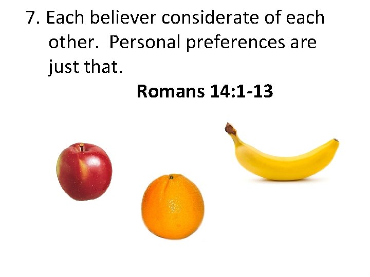 7. Each believer considerate of each other. Personal preferences are just that. Romans 14:
