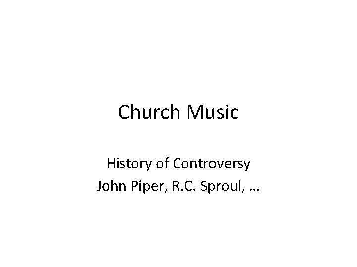 Church Music History of Controversy John Piper, R. C. Sproul, … 
