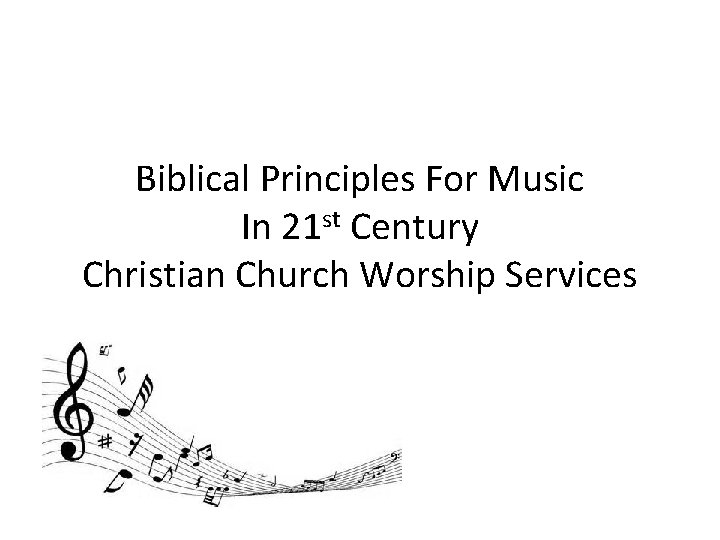 Biblical Principles For Music In 21 st Century Christian Church Worship Services 
