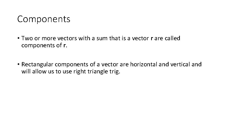 Components • Two or more vectors with a sum that is a vector r