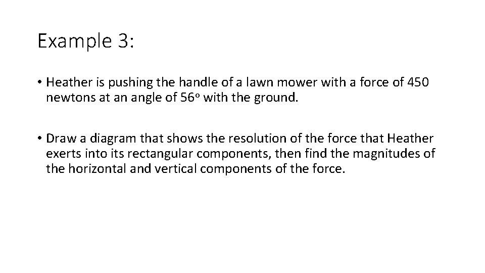 Example 3: • Heather is pushing the handle of a lawn mower with a