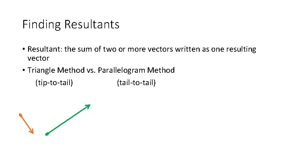 Finding Resultants • Resultant: the sum of two or more vectors written as one