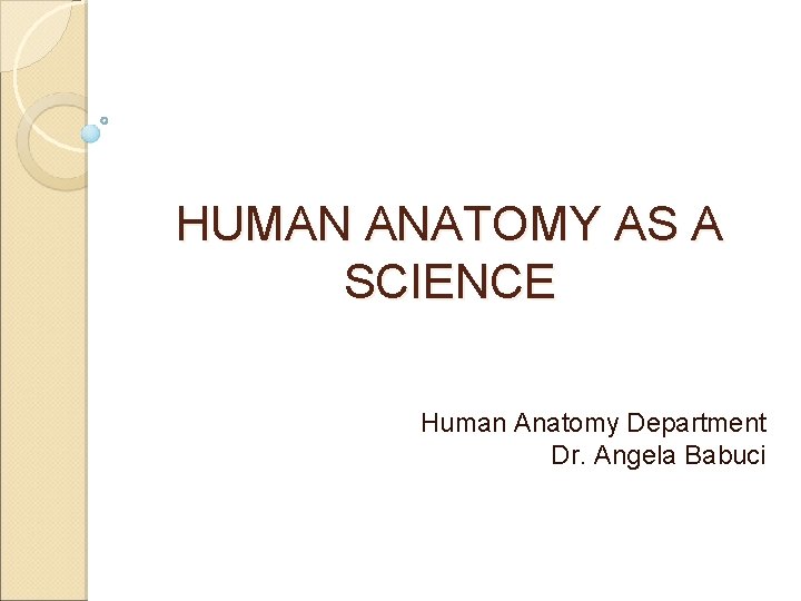 HUMAN ANATOMY AS A SCIENCE Human Anatomy Department Dr. Angela Babuci 