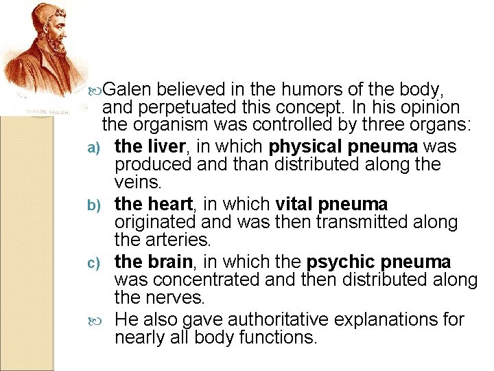  Galen believed in the humors of the body, and perpetuated this concept. In