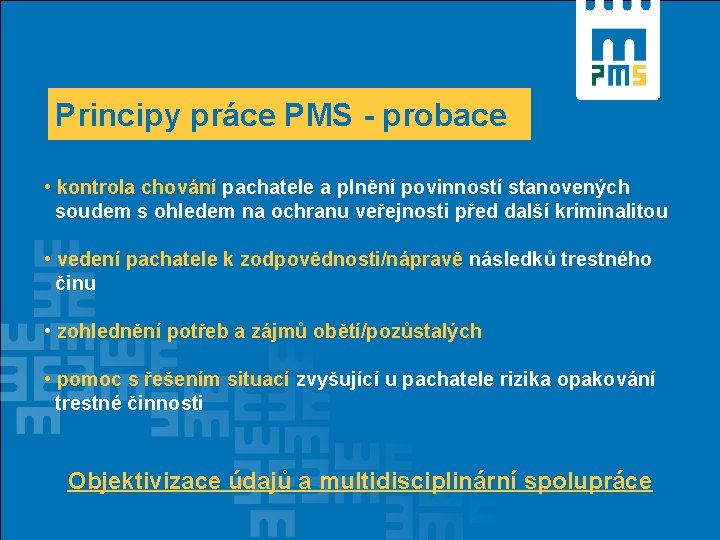 Principy práce PMS - probace • kontrola chování pachatele a plnění povinností stanovených soudem