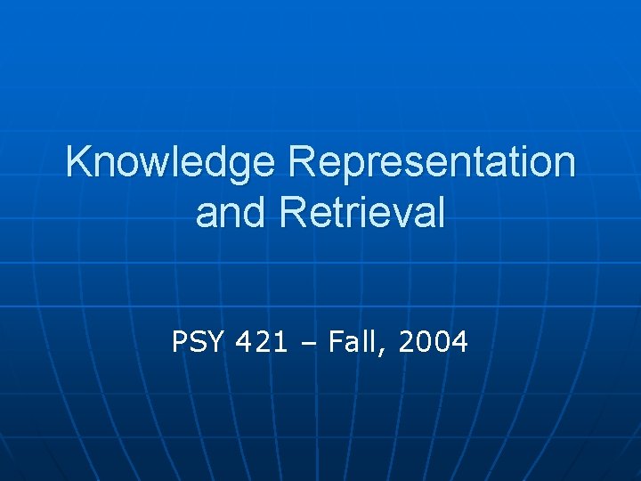 Knowledge Representation and Retrieval PSY 421 – Fall, 2004 