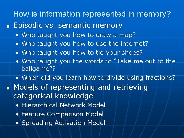 How is information represented in memory? n Episodic vs. semantic memory • • Who