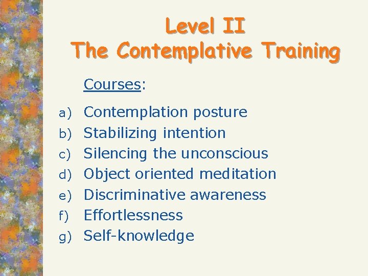 Level II The Contemplative Training Courses: a) Contemplation posture b) Stabilizing intention Silencing the