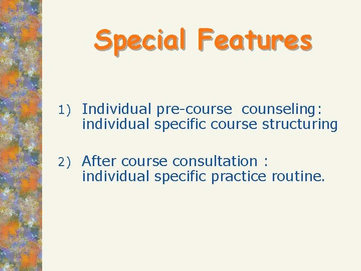 Special Features 1) Individual pre-course counseling: individual specific course structuring 2) After course consultation