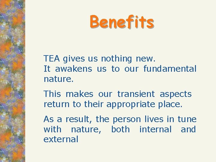 Benefits TEA gives us nothing new. It awakens us to our fundamental nature. This