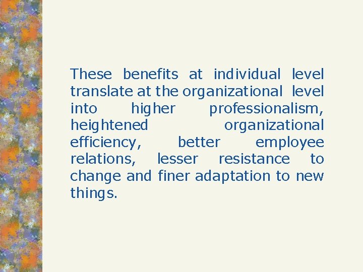 These benefits at individual level translate at the organizational level into higher professionalism, heightened