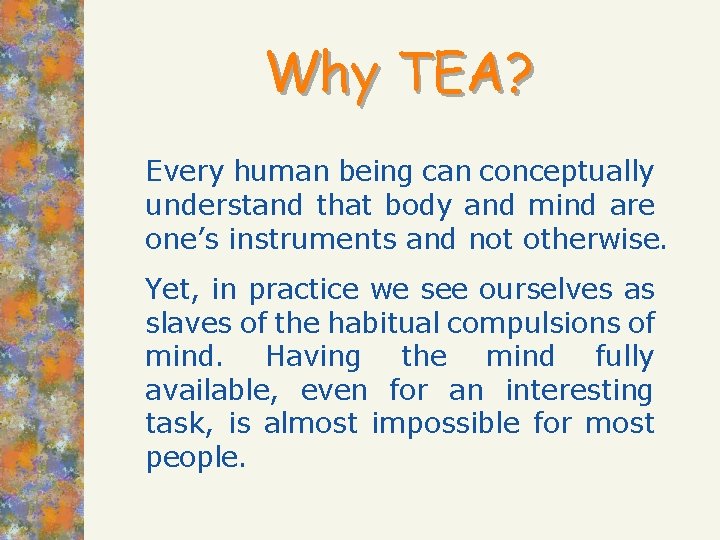 Why TEA? Every human being can conceptually understand that body and mind are one’s