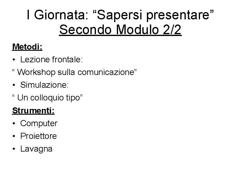 I Giornata: “Sapersi presentare” Secondo Modulo 2/2 Metodi: • Lezione frontale: “ Workshop sulla