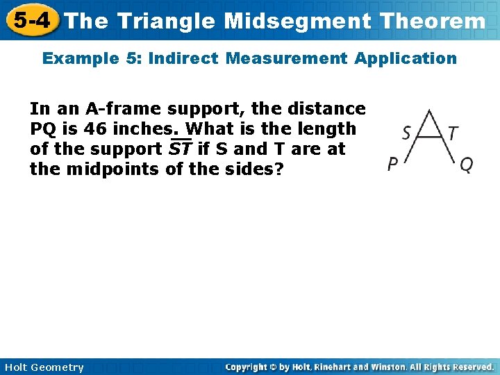 5 -4 The Triangle Midsegment Theorem Example 5: Indirect Measurement Application In an A-frame