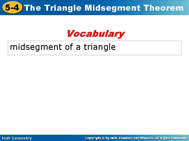 5 -4 The Triangle Midsegment Theorem Vocabulary midsegment of a triangle Holt Geometry 