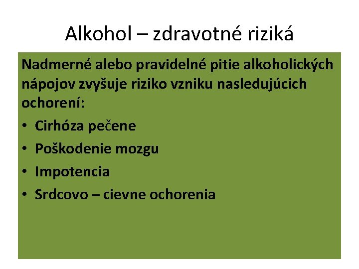 Alkohol – zdravotné riziká Nadmerné alebo pravidelné pitie alkoholických nápojov zvyšuje riziko vzniku nasledujúcich