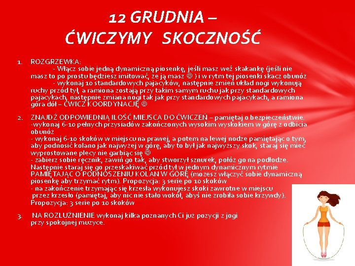 12 GRUDNIA – ĆWICZYMY SKOCZNOŚĆ 1. ROZGRZEWKA: - Włącz sobie jedną dynamiczną piosenkę, jeśli