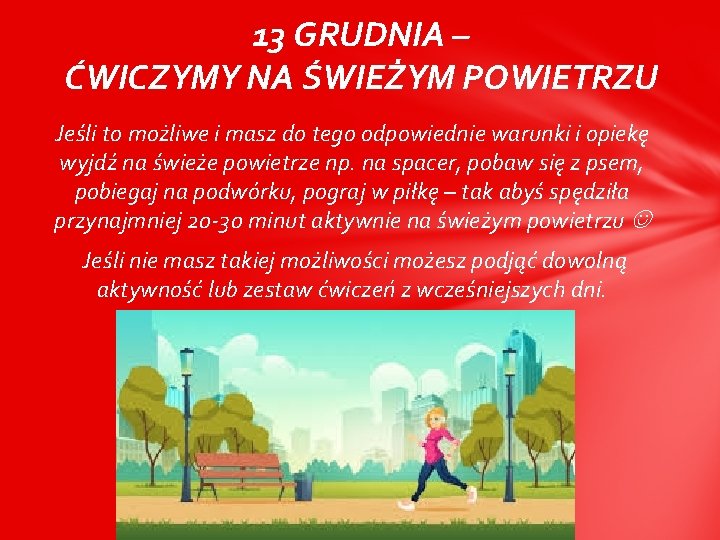 13 GRUDNIA – ĆWICZYMY NA ŚWIEŻYM POWIETRZU Jeśli to możliwe i masz do tego