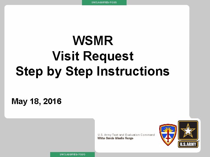 UNCLASSIFIED// FOUO WSMR Visit Request Step by Step Instructions May 18, 2016 U. S.