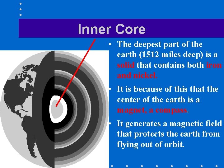 Inner Core • The deepest part of the earth (1512 miles deep) is a