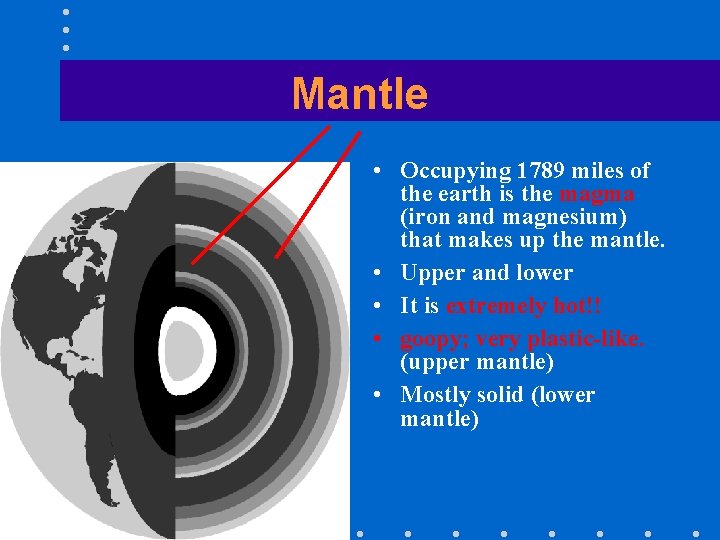 Mantle • Occupying 1789 miles of the earth is the magma (iron and magnesium)