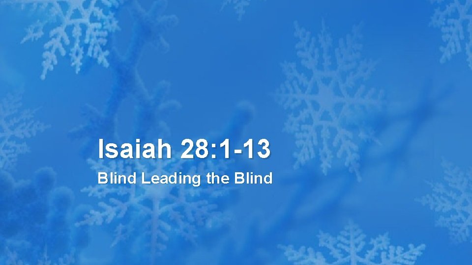 Isaiah 28: 1 -13 Blind Leading the Blind 