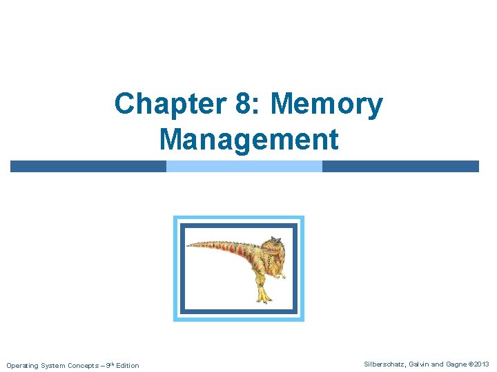 Chapter 8: Memory Management Operating System Concepts – 9 th Edition Silberschatz, Galvin and