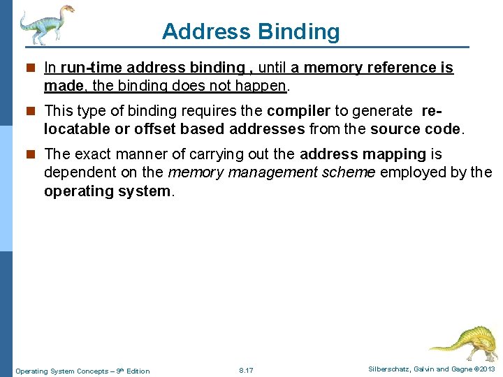 Address Binding n In run-time address binding , until a memory reference is made,