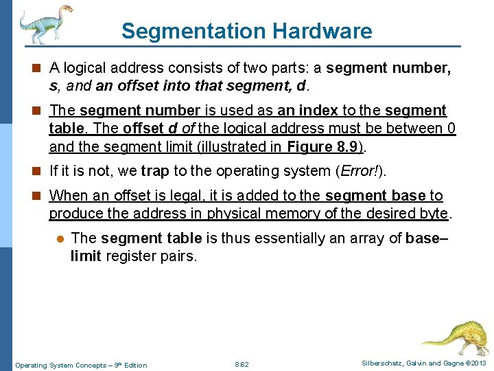 Segmentation Hardware n A logical address consists of two parts: a segment number, s,