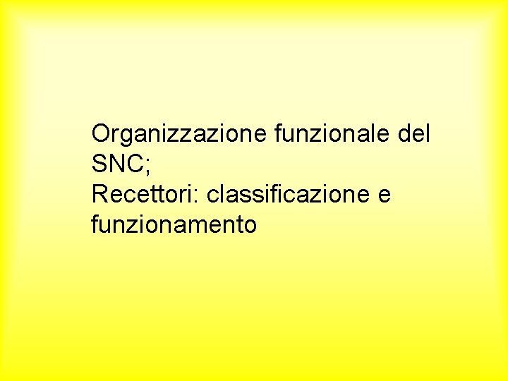 Organizzazione funzionale del SNC; Recettori: classificazione e funzionamento 