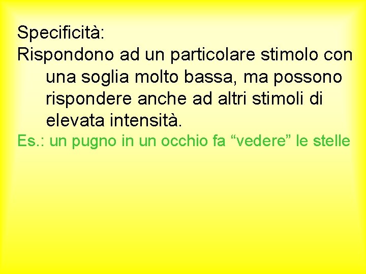 Specificità: Rispondono ad un particolare stimolo con una soglia molto bassa, ma possono rispondere