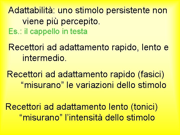 Adattabilità: uno stimolo persistente non viene più percepito. Es. : il cappello in testa