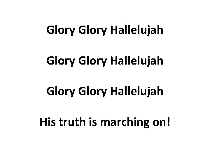 Glory Hallelujah Glory Hallelujah His truth is marching on! 