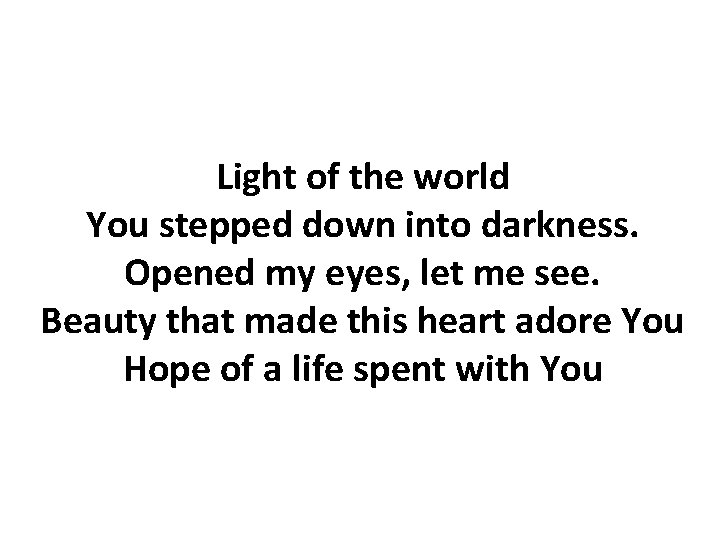 Light of the world You stepped down into darkness. Opened my eyes, let me