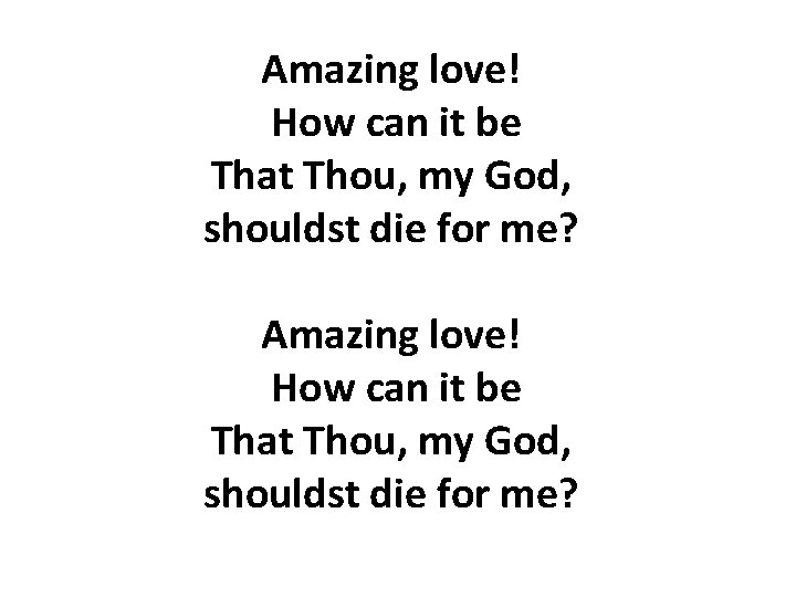 Amazing love! How can it be That Thou, my God, shouldst die for me?