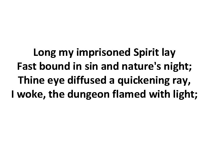 Long my imprisoned Spirit lay Fast bound in sin and nature's night; Thine eye