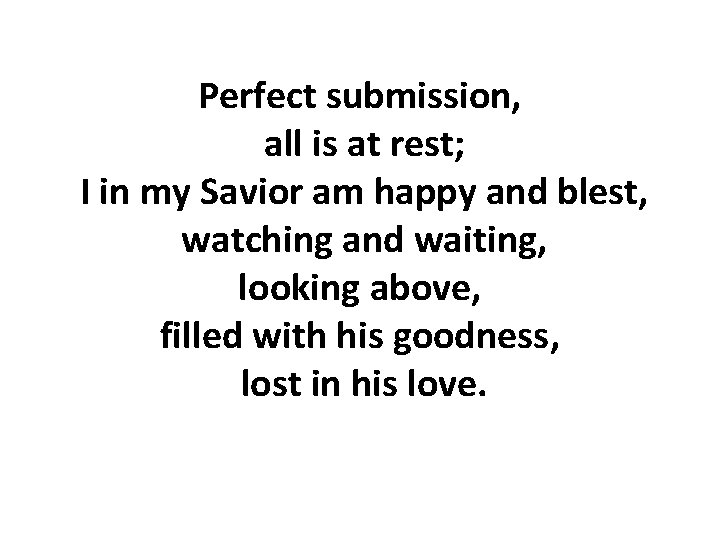 Perfect submission, all is at rest; I in my Savior am happy and blest,