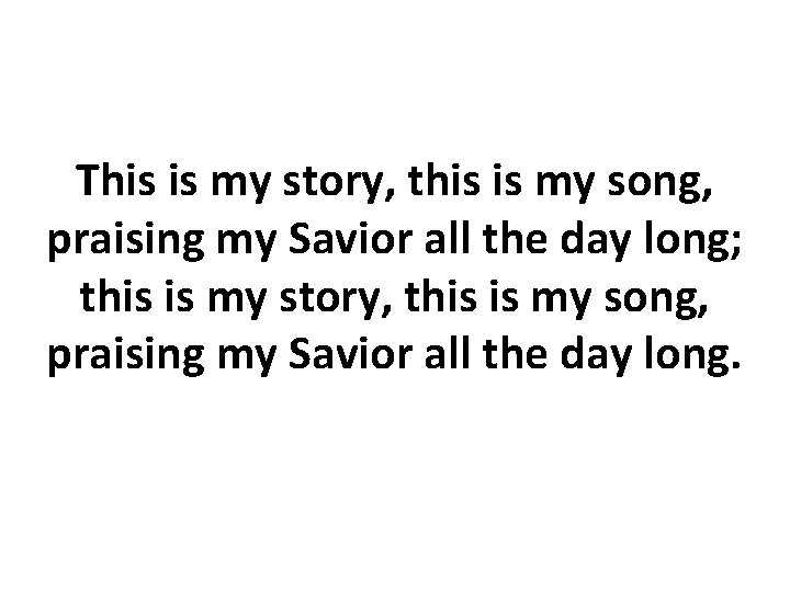 This is my story, this is my song, praising my Savior all the day