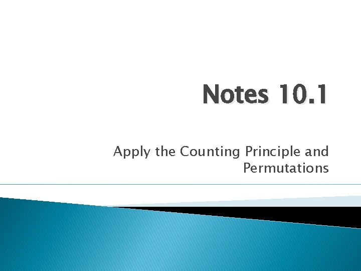 Notes 10. 1 Apply the Counting Principle and Permutations 