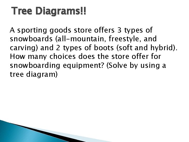 Tree Diagrams!! A sporting goods store offers 3 types of snowboards (all-mountain, freestyle, and