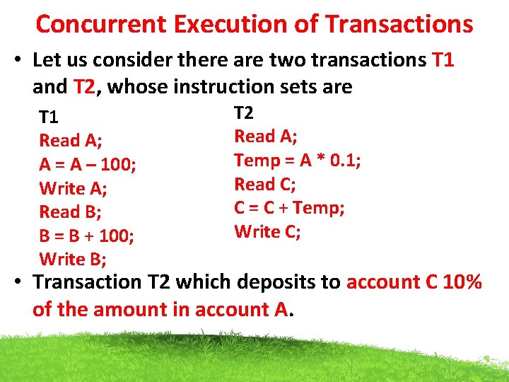 Concurrent Execution of Transactions • Let us consider there are two transactions T 1