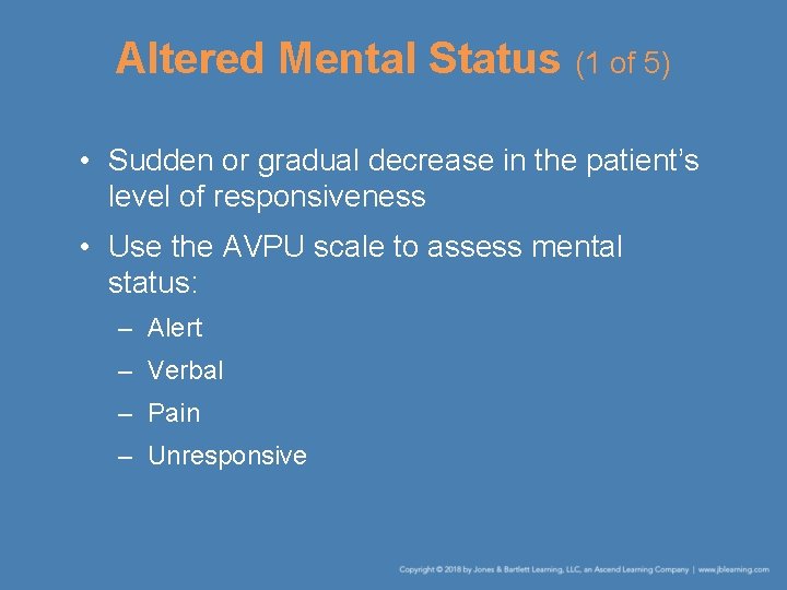 Altered Mental Status (1 of 5) • Sudden or gradual decrease in the patient’s