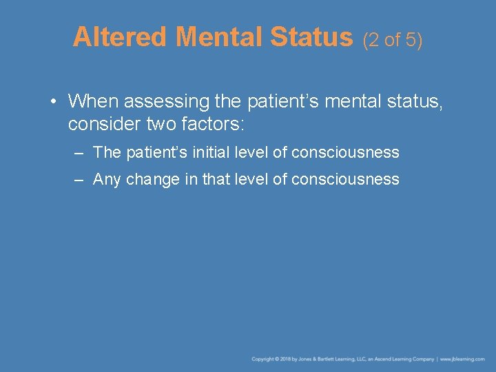 Altered Mental Status (2 of 5) • When assessing the patient’s mental status, consider